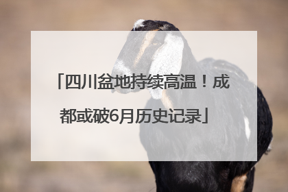 四川盆地持续高温！成都或破6月历史记录