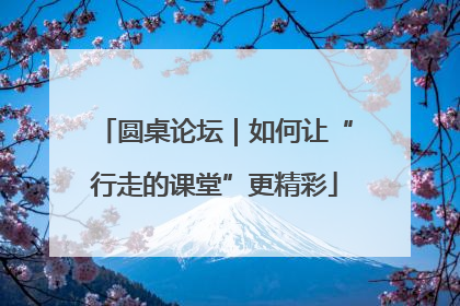 圆桌论坛｜如何让“行走的课堂”更精彩