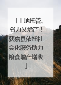 土地托管、省力又增产！获嘉县依托社会化服务助力粮食增产增收