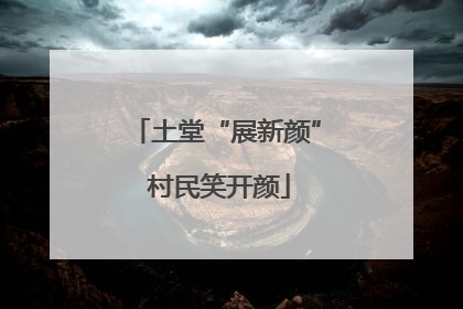 土堂“展新颜” 村民笑开颜