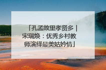 孔孟故里孝贤多｜宋瑞焕：优秀乡村教师演绎最美姑妗情