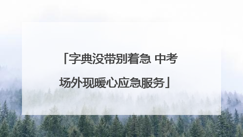 字典没带别着急 中考场外现暖心应急服务