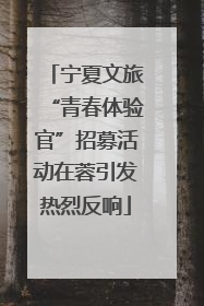 宁夏文旅“青春体验官”招募活动在蓉引发热烈反响