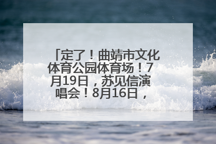 定了！曲靖市文化体育公园体育场！7月19日，苏见信演唱会！8月16日，萧敬腾演唱会！