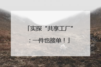 实探“共享工厂”：一件也接单！