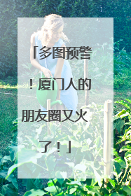 多图预警！厦门人的朋友圈又火了！