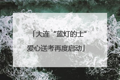 大连“蓝灯的士”爱心送考再度启动