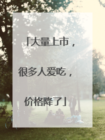 大量上市，很多人爱吃，价格降了