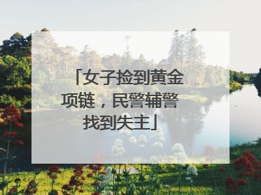 女子捡到黄金项链，民警辅警找到失主