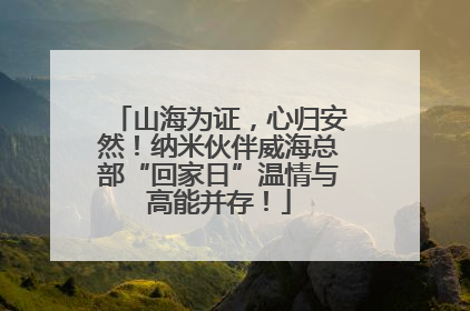 山海为证，心归安然！纳米伙伴威海总部“回家日”温情与高能并存！