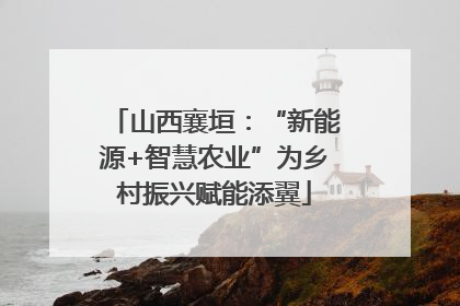 山西襄垣：“新能源+智慧农业”为乡村振兴赋能添翼