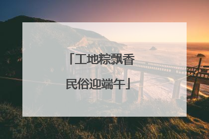 工地粽飘香 民俗迎端午