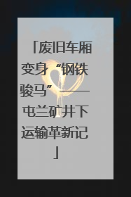 废旧车厢变身“钢铁骏马”——屯兰矿井下运输革新记