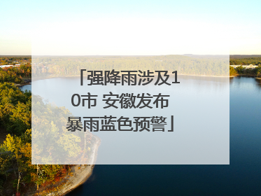 强降雨涉及10市 安徽发布暴雨蓝色预警