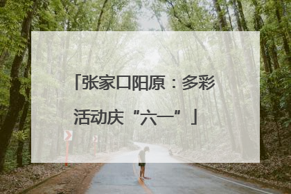 张家口阳原：多彩活动庆“六一”