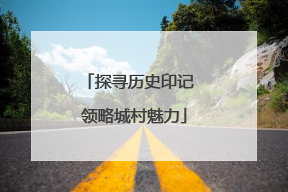 探寻历史印记 领略城村魅力