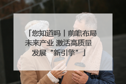 您知道吗丨前瞻布局未来产业 激活高质量发展“新引擎”