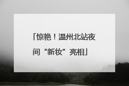 惊艳！温州北站夜间“新妆”亮相