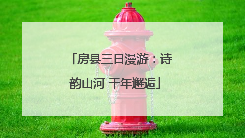 房县三日漫游：诗韵山河 千年邂逅