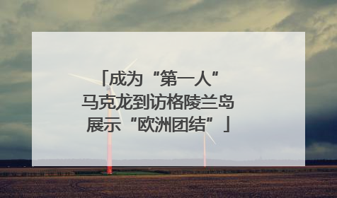成为“第一人” 马克龙到访格陵兰岛展示“欧洲团结”