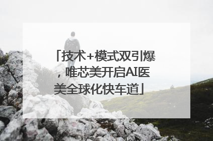 技术+模式双引爆，唯芯美开启AI医美全球化快车道