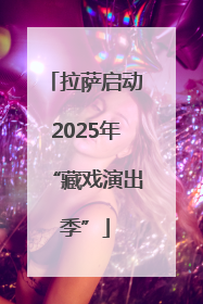 拉萨启动2025年“藏戏演出季”