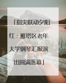 指尖跃动夕阳红：雁塔区老年大学钢琴汇报演出圆满落幕