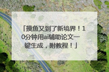 摸鱼又到了新境界！10分钟用ai辅助论文一键生成，附教程！