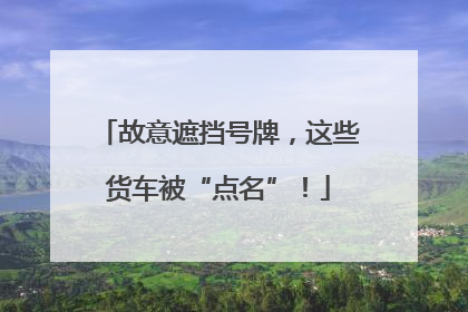 故意遮挡号牌，这些货车被“点名”！