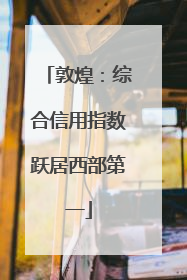 敦煌：综合信用指数跃居西部第一