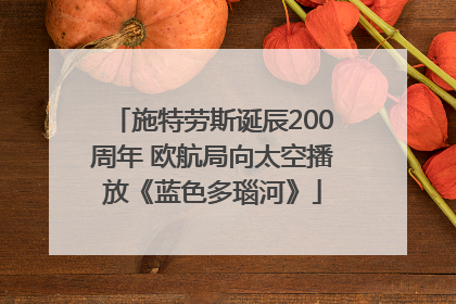 施特劳斯诞辰200周年 欧航局向太空播放《蓝色多瑙河》