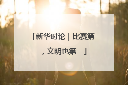 新华时论｜比赛第一，文明也第一