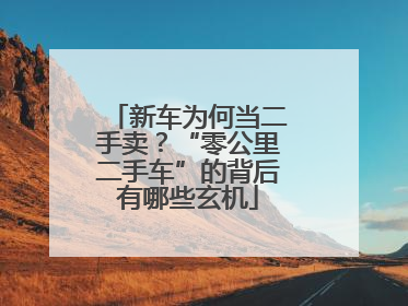 新车为何当二手卖？“零公里二手车”的背后有哪些玄机