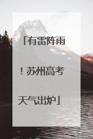 有雷阵雨！苏州高考天气出炉