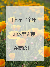 木星“童年”时体型为现在两倍
