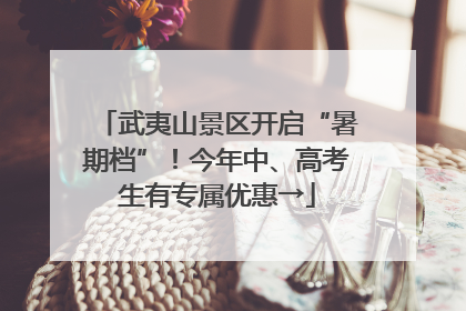武夷山景区开启“暑期档”！今年中、高考生有专属优惠→