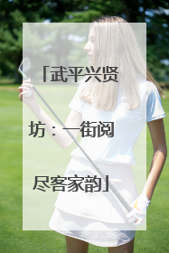 武平兴贤坊：一街阅尽客家韵
