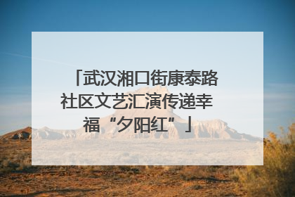 武汉湘口街康泰路社区文艺汇演传递幸福“夕阳红”