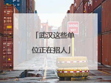 武汉这些单位正在招人