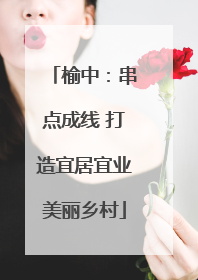 榆中：串点成线 打造宜居宜业美丽乡村