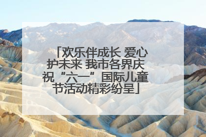 欢乐伴成长 爱心护未来 我市各界庆祝“六一”国际儿童节活动精彩纷呈