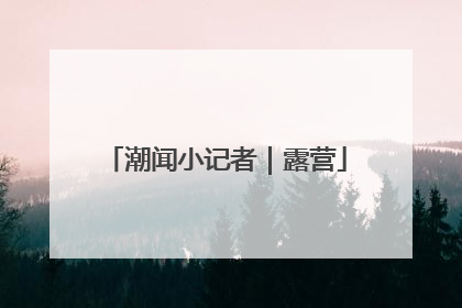 潮闻小记者｜露营