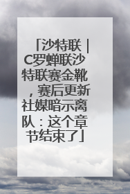 沙特联｜C罗蝉联沙特联赛金靴，赛后更新社媒暗示离队：这个章节结束了