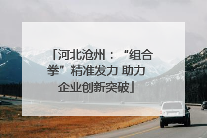 河北沧州：“组合拳”精准发力 助力企业创新突破