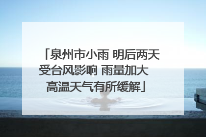泉州市小雨 明后两天受台风影响 雨量加大 高温天气有所缓解