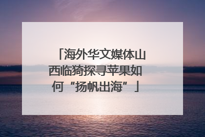 海外华文媒体山西临猗探寻苹果如何“扬帆出海”