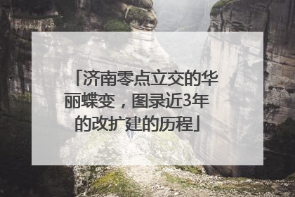 济南零点立交的华丽蝶变，图录近3年的改扩建的历程