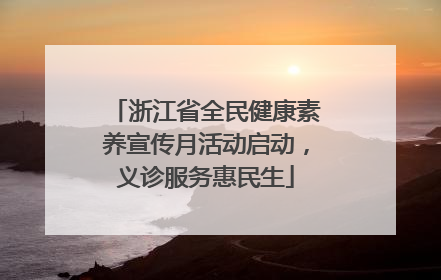 浙江省全民健康素养宣传月活动启动，义诊服务惠民生