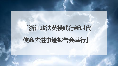 浙江政法英模践行新时代使命先进事迹报告会举行