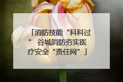 消防技能“科科过” 谷城消防夯实医疗安全“责任网”